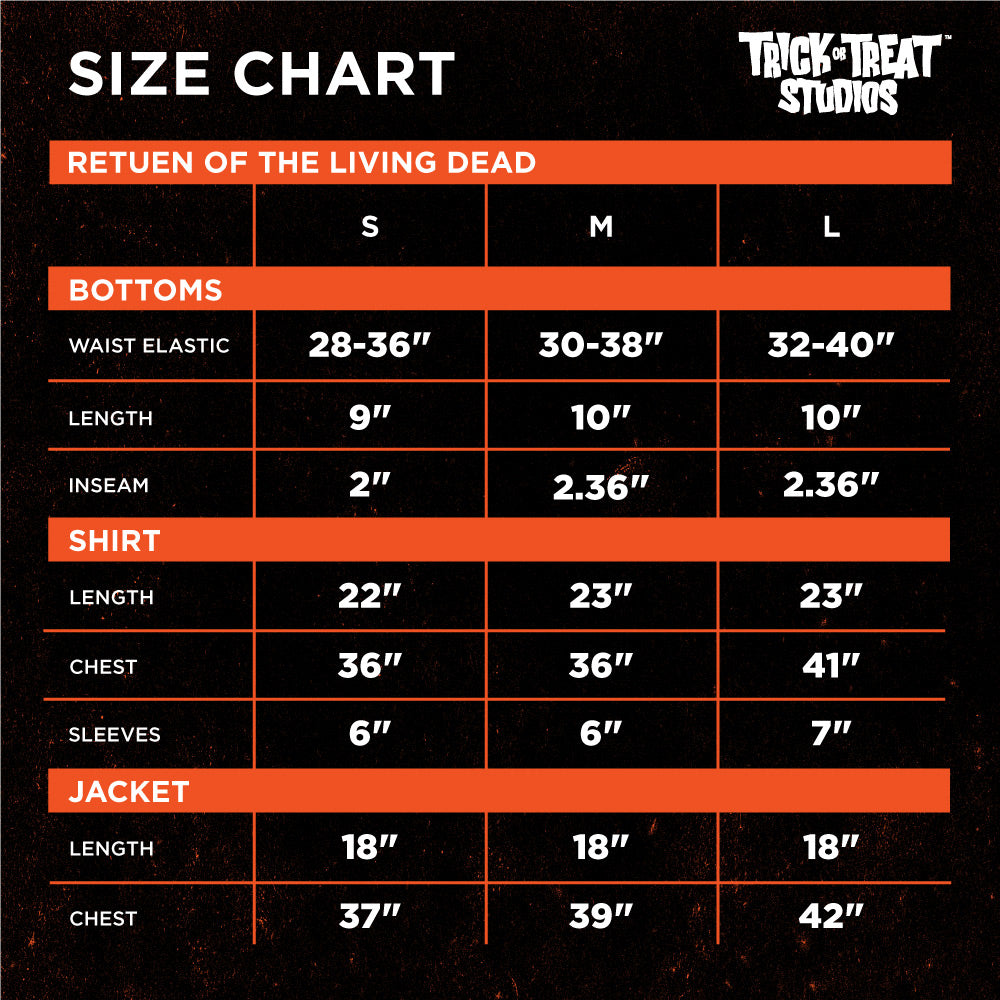 Black background orange accents. White text reads, size chart, Trick or Treat Studios, return of the living dead, s, m, l. Bottoms, waist elastic 28 to 36 inches, 30 to 38 inches, 32 to 40 inches, Length 9 inches, 10 inches, 10 inches, inseam 2 inches 2.36 inches, 2.36 inches. Shirt, length 22 inches, 23 inches, 23 inches, chest 36 inches. 36 inches, 441 inches, sleeves, 6 inches, 6 inches, 7 inches. Jacket, length 18 inches, 18 inches, 18 inches, chest 37 inches, 39 inches, 42 inches.  