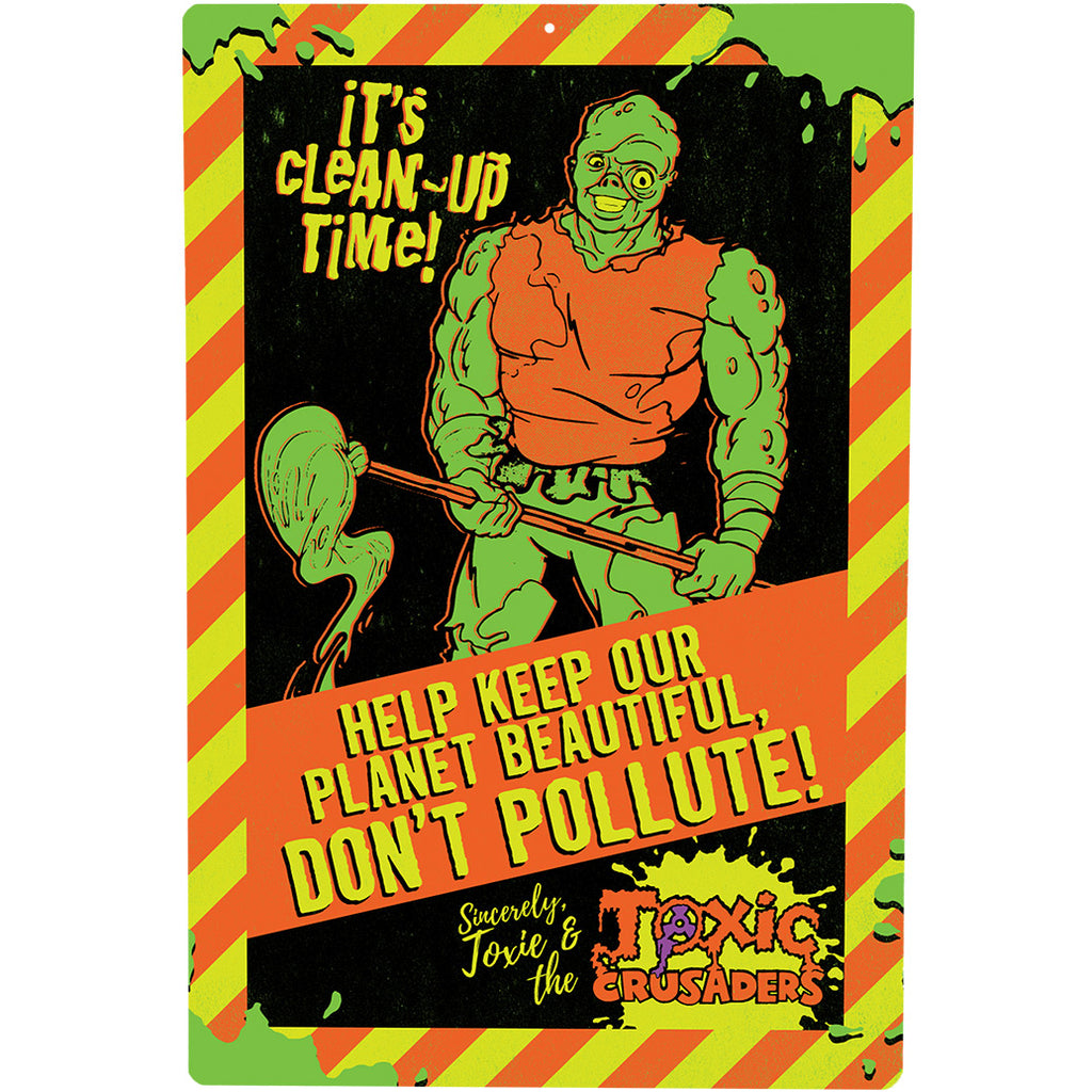 Metal sign.  Portrait orientation.  Orange and yellow diagonal striped border, green splatters at corners.  Illustration of the Toxic crusader, green lumpy muscular wearing orange tank top, holding green mop with orange handle.  yellow test, top left reads it's clean up time.  Orange diagonal banner, yellow text reads help keep our planet beautiful, don't pollute!  Yellow cursive text at bottom reads sincerely Toxie & the .  bottom right hand corner, orange text in yellow splatter reads toxic crusaders. 