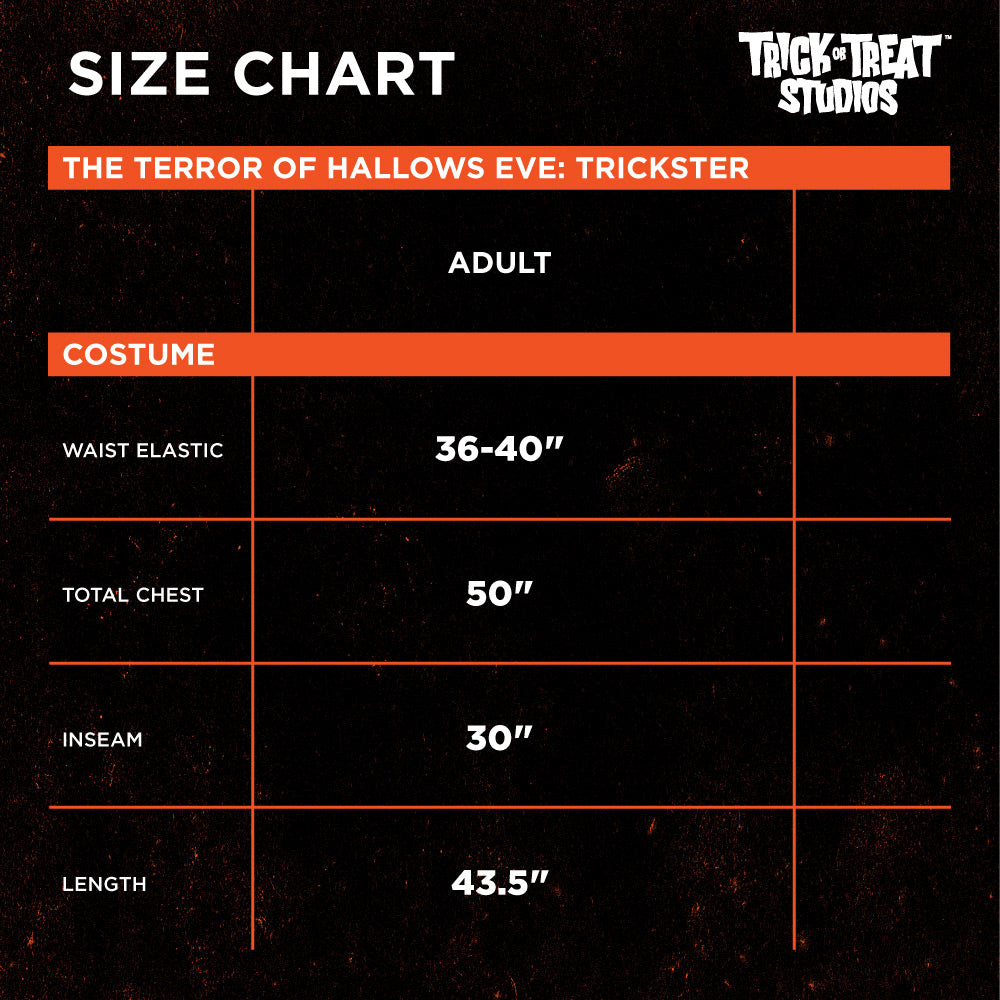 Black background, orange accents.  White text reads Size chart, Trick or Treat Studios, The Terror of Hallows Eve Trickster.  Adult, costume. Waist elastic 36 to 40 inches, Total chest 50 inches, Inseam 30 inches, length 43.5 inches.