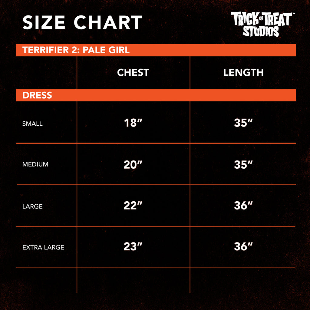 Black background, orange accents. White text reads size chart, Trick or Treat Studios, Terrifier 2, pale girl.  Chest, Length. Dress. Small, 18 inches, 35 inches.  Medium, 20 inches, 35 inches.  Large 22 inches, 36 inches. Extra large, 23 inches, 36 inches.  